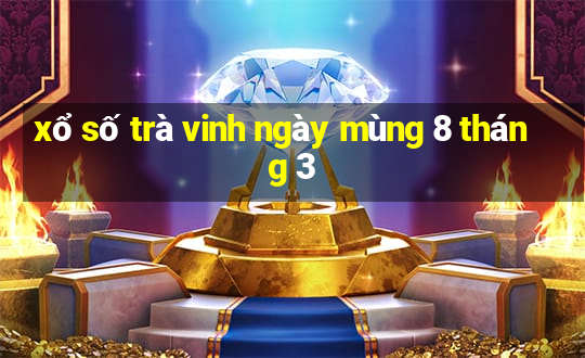 xổ số trà vinh ngày mùng 8 tháng 3