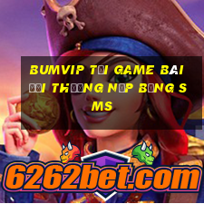 Bumvip Tại Game Bài Đổi Thưởng Nạp Bằng Sms