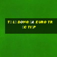 tỷ lệ bóng đá euro trực tiếp