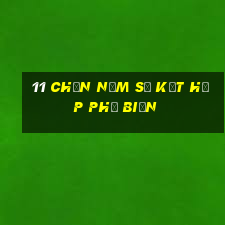 11 Chọn năm số kết hợp phổ biến