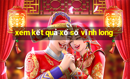 xem kết quả xổ số vĩnh long