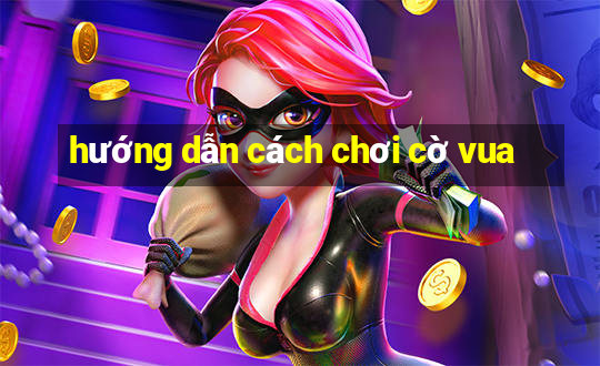 hướng dẫn cách chơi cờ vua