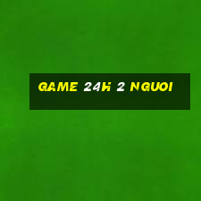 game 24h 2 nguoi