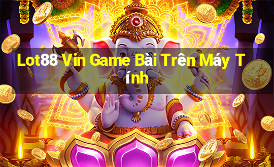 Lot88 Vin Game Bài Trên Máy Tính