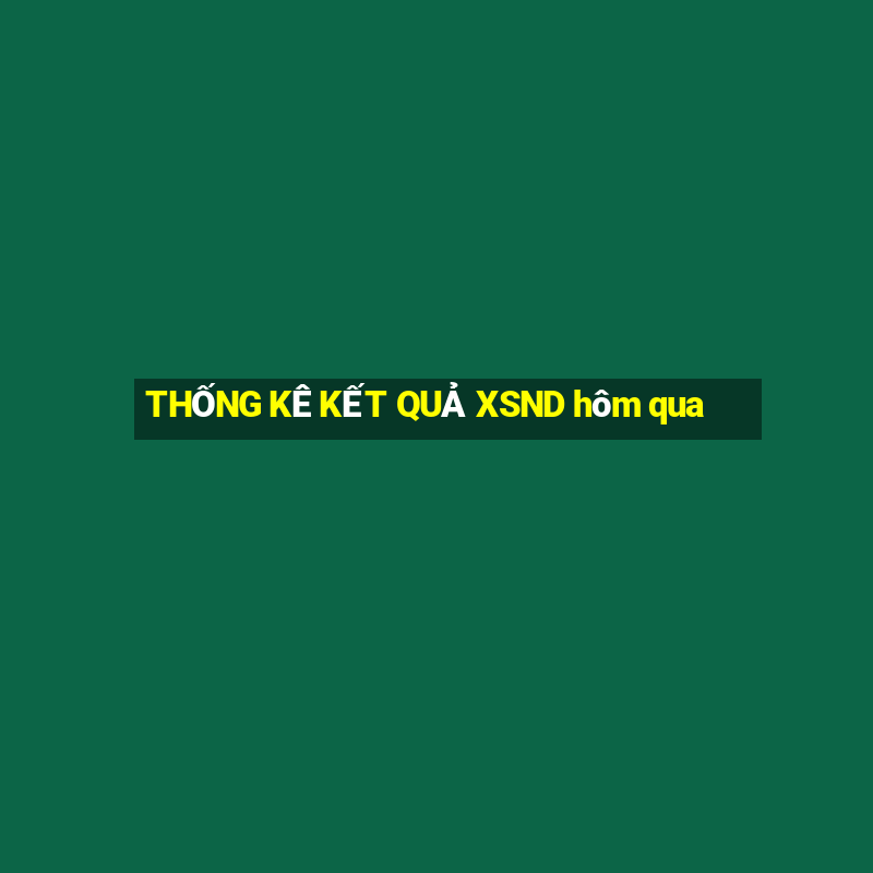 THỐNG KÊ KẾT QUẢ XSND hôm qua