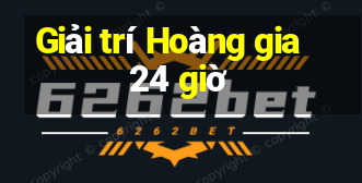 Giải trí Hoàng gia 24 giờ