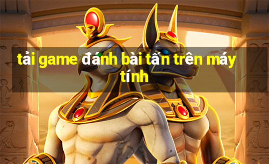 tải game đánh bài tấn trên máy tính