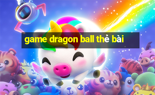 game dragon ball thẻ bài