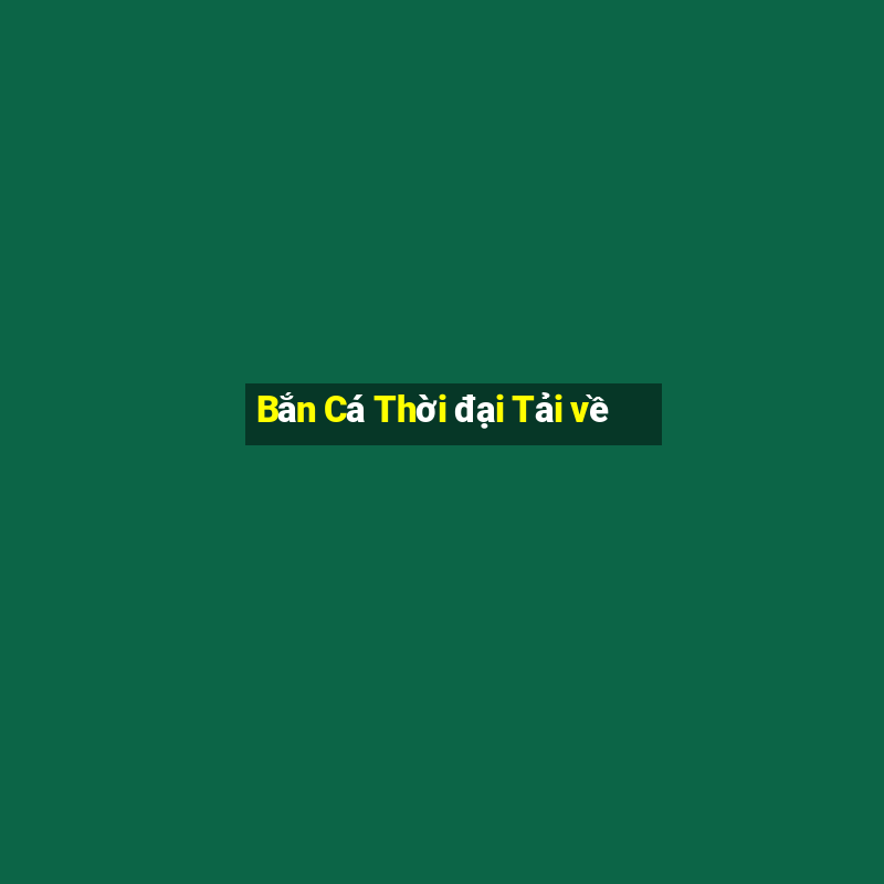 Bắn Cá Thời đại Tải về