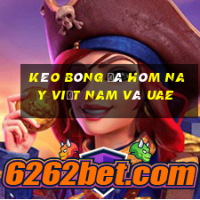 kèo bóng đá hôm nay việt nam và uae