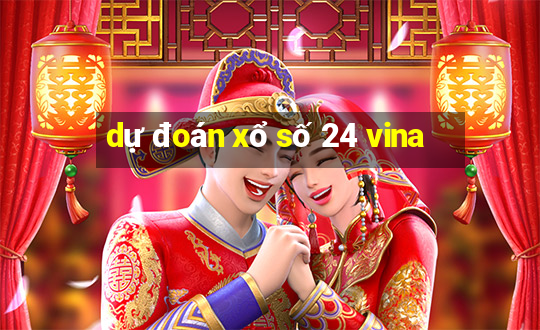 dự đoán xổ số 24 vina