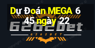 Dự Đoán MEGA 6 45 ngày 22