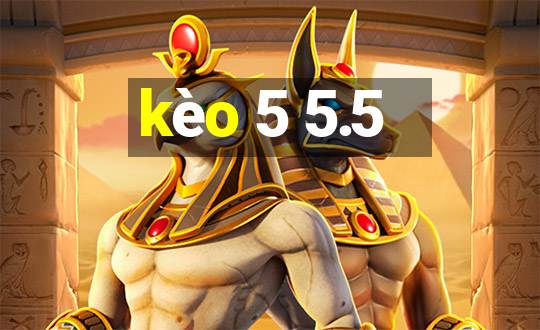 kèo 5 5.5