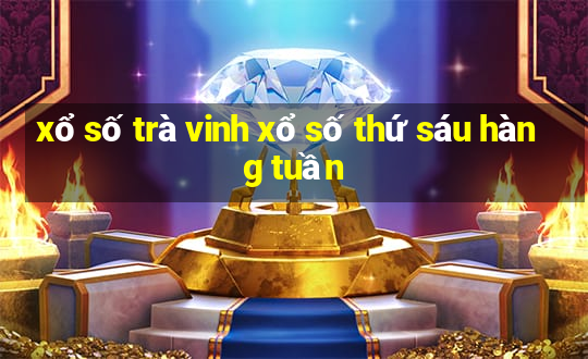 xổ số trà vinh xổ số thứ sáu hàng tuần