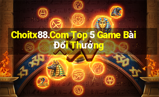 Choitx88.Com Top 5 Game Bài Đổi Thưởng