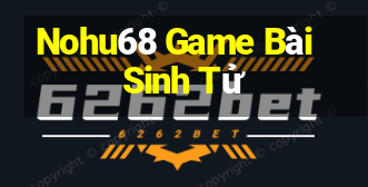 Nohu68 Game Bài Sinh Tử