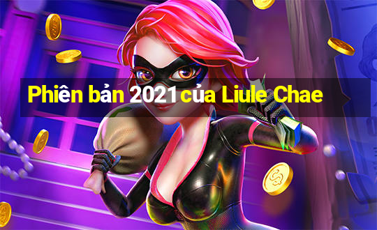 Phiên bản 2021 của Liule Chae