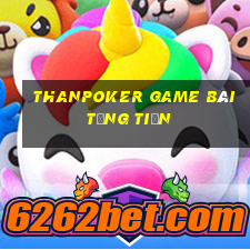 Thanpoker Game Bài Tặng Tiền