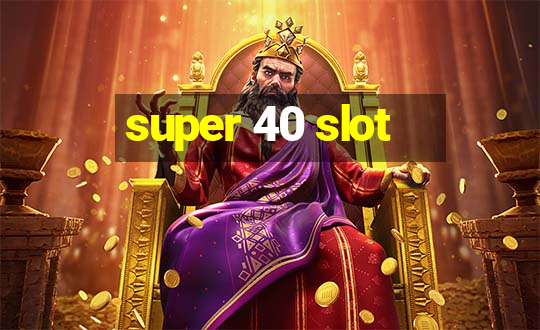 super 40 slot