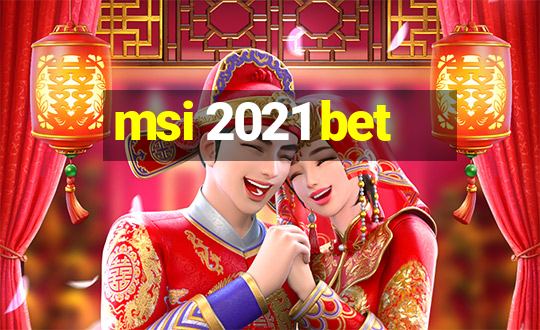 msi 2021 bet