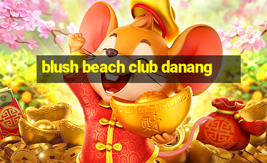 blush beach club danang