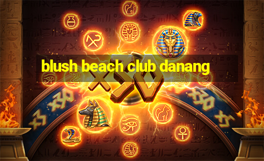 blush beach club danang