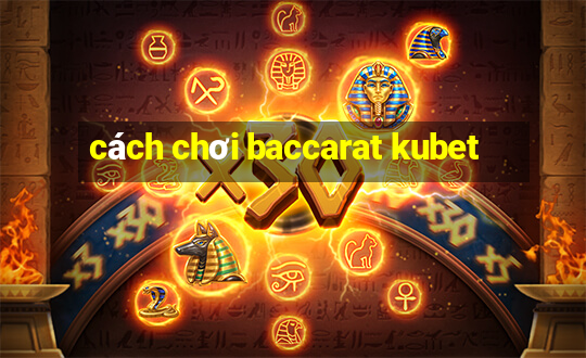 cách chơi baccarat kubet