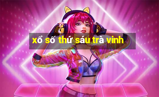 xổ số thứ sáu trà vinh