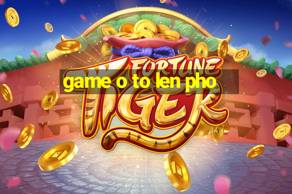 game o to len pho