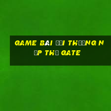 game bài đổi thưởng nạp thẻ gate