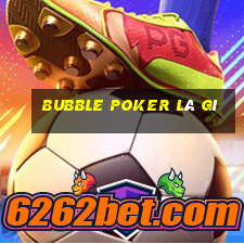 bubble poker là gì