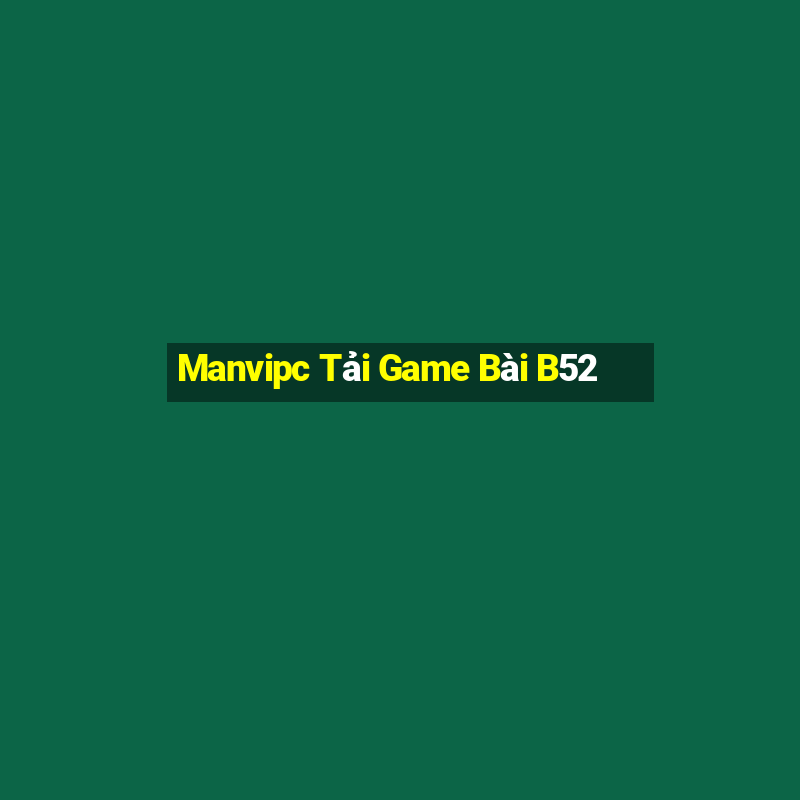 Manvipc Tải Game Bài B52