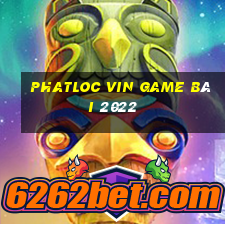 Phatloc Vin Game Bài 2022