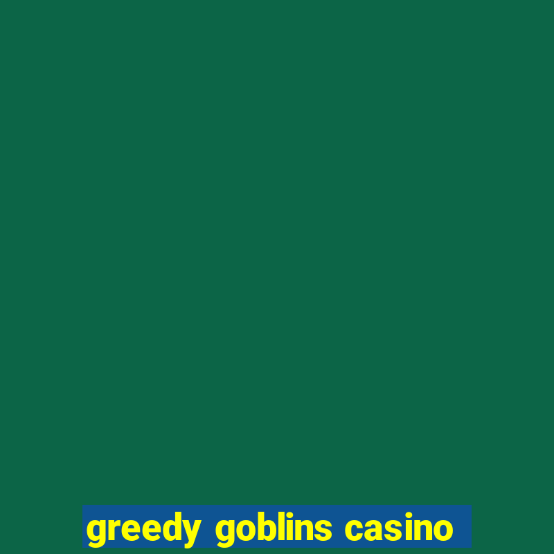 greedy goblins casino