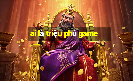 ai là triệu phú game