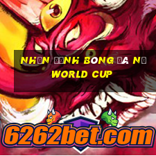 nhận định bóng đá nữ world cup