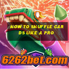 how to shuffle cards like a pro