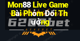 Mon88 Live Game Bài Phỏm Đổi Thưởng