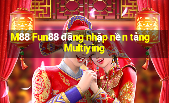 M88 Fun88 đăng nhập nền tảng Multiying