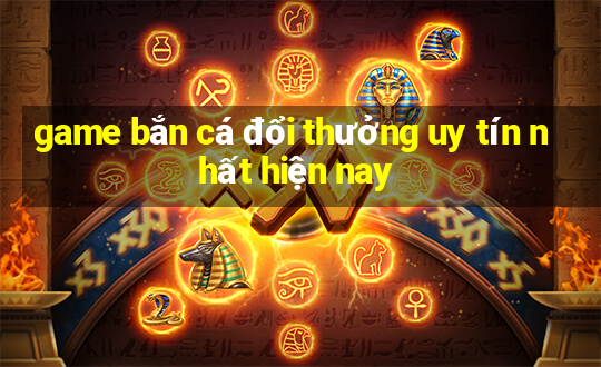 game bắn cá đổi thưởng uy tín nhất hiện nay