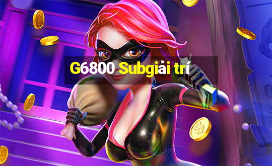 G6800 Subgiải trí