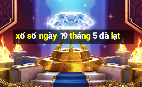 xổ số ngày 19 tháng 5 đà lạt