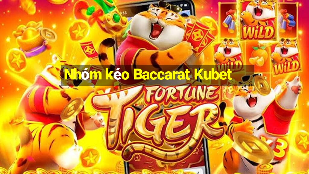 Nhóm kéo Baccarat Kubet