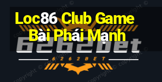 Loc86 Club Game Bài Phái Mạnh