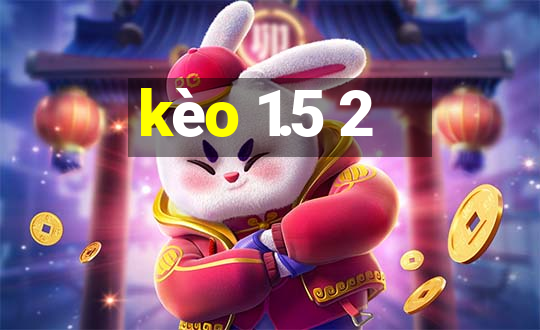 kèo 1.5 2