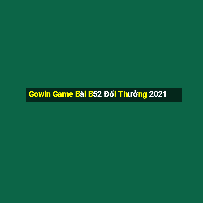 Gowin Game Bài B52 Đổi Thưởng 2021