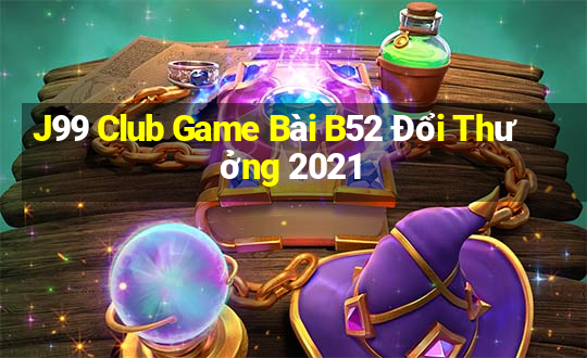 J99 Club Game Bài B52 Đổi Thưởng 2021