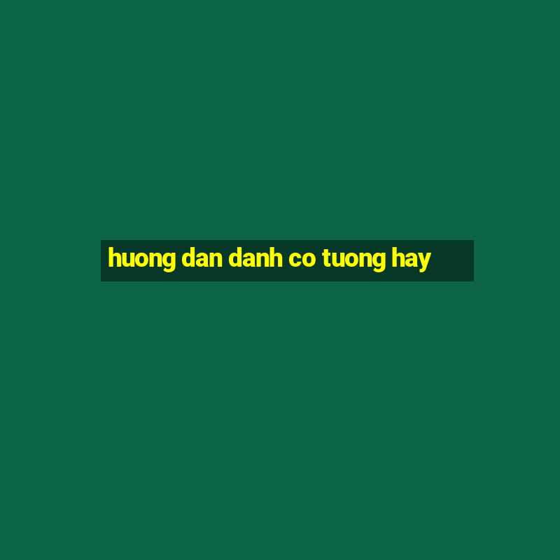 huong dan danh co tuong hay