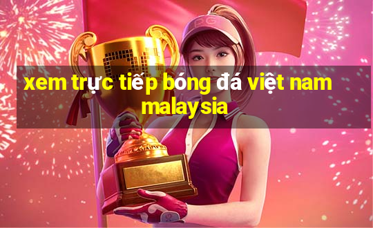 xem trực tiếp bóng đá việt nam malaysia