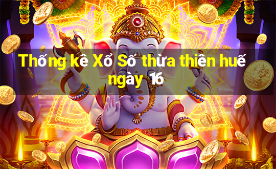 Thống kê Xổ Số thừa thiên huế ngày 16